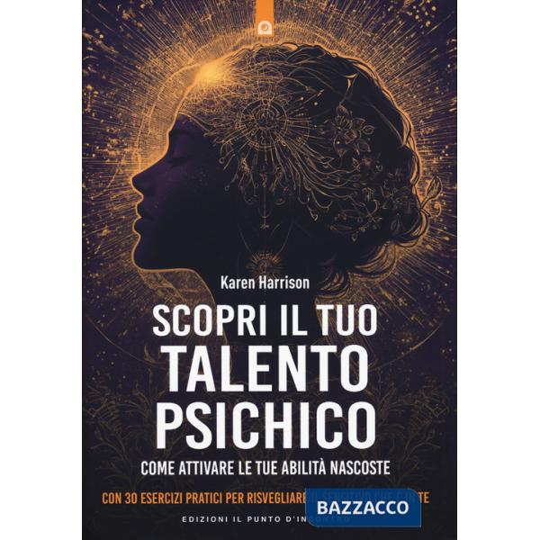Scopri il tuo talento psichico. Come attivare le tue abilità nascoste. Con 30 esercizi pratici per risvegliare il sensitivo che 