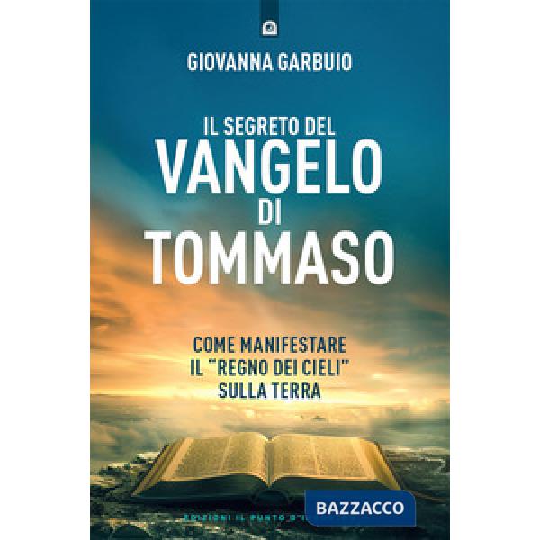 Segreto del Vangelo di Tommaso. Come manifestare il «Regno dei Cieli» sulla Terra (Il)