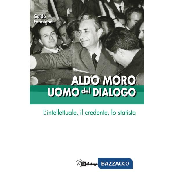 Aldo Moro uomo del dialogo. L'intellettuale, il credente, lo statista