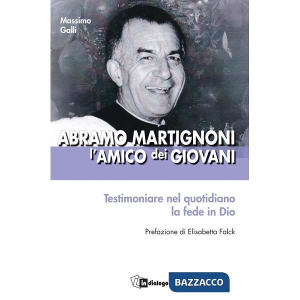 Abramo Martignoni l'amico dei giovani. Testimoniare nel quotidiano la fede in Dio