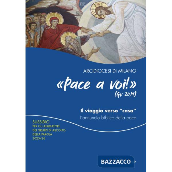 Pace a voi (Gv. 20,19) Il viaggio verso «casa». L'annuncio biblico della pace. Sussidio per gli animatori dei Gruppi di Ascolto 