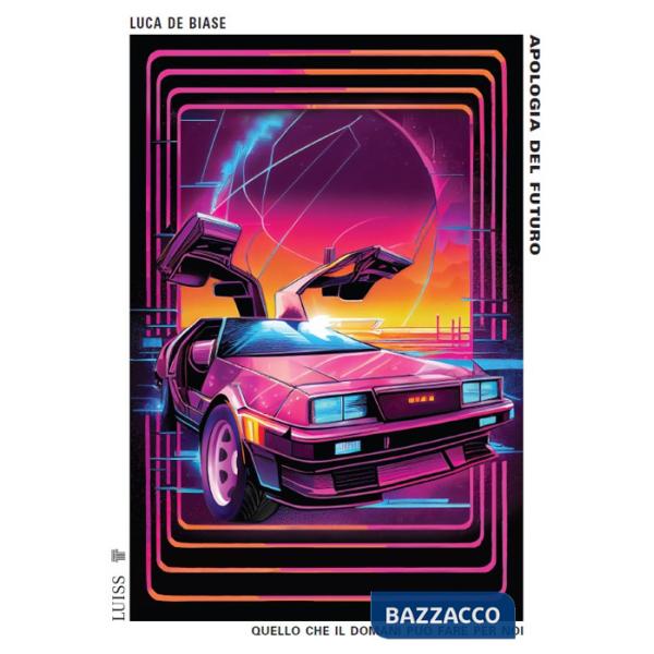 Apologia del futuro. Quello che il domani può fare per noi