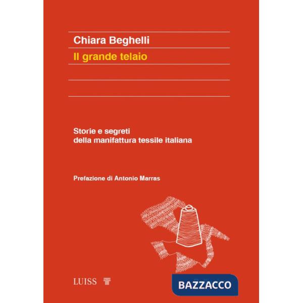 Grande telaio. Storie e segreti della manifattura tessile italiana (Il)