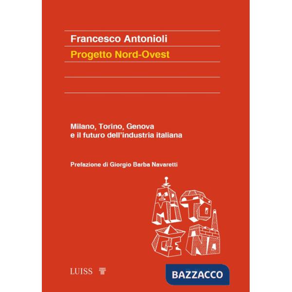 Progetto Nord-Ovest. Milano, Torino, Genova e il futuro dell'industria italiana