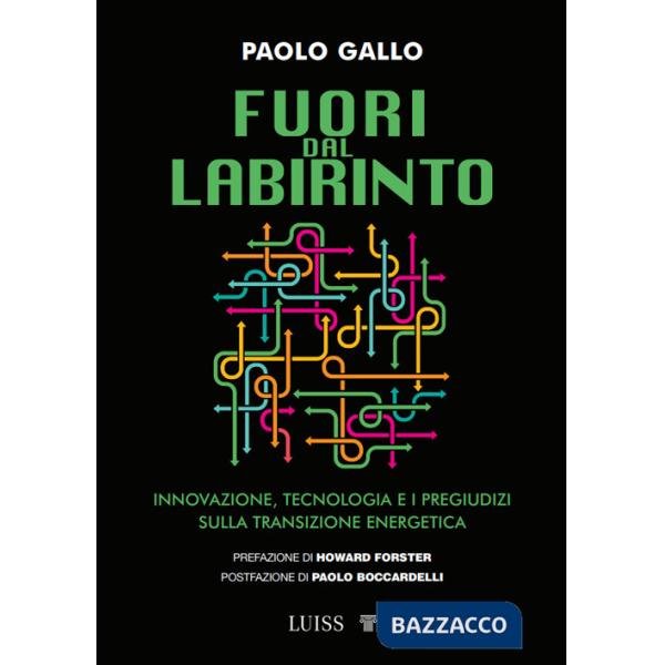 Fuori dal labirinto. Innovazione, tecnologia e i pregiudizi sulla transizione energetica