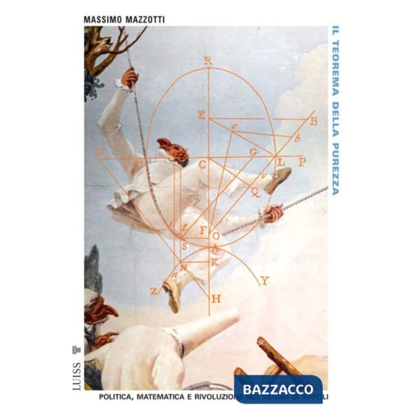 Teorema della purezza. Politica, matematica e rivoluzione nel Regno di Napoli (Il)
