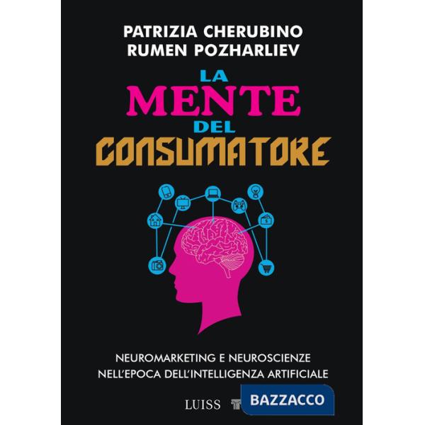 Mente del consumatore. Neuromarketing e neuroscienze nell'epoca dell'intelligenza artificiale (La)