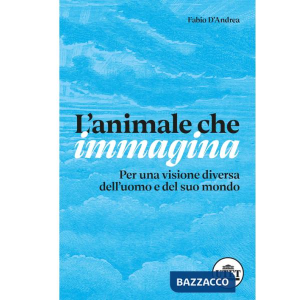 Animale che immagina. Per una visione diversa dell'uomo e del suo mondo (L')