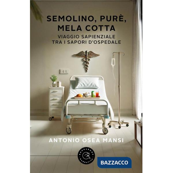 Semolino, purè, mela cotta. Viaggio sapienziale tra i sapori d'ospedale