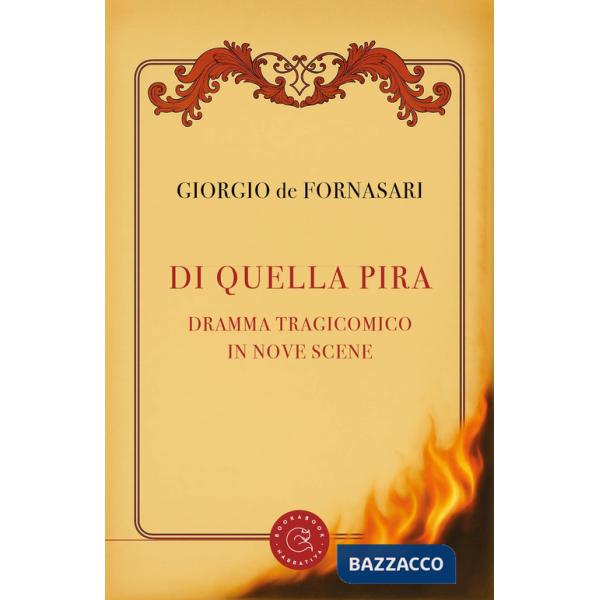 Di quella pira. Dramma tragicomico in nove scene