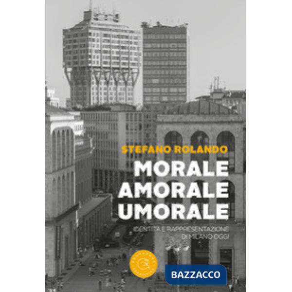 Morale, amorale, umorale. Identità e rappresentazione di Milano oggi
