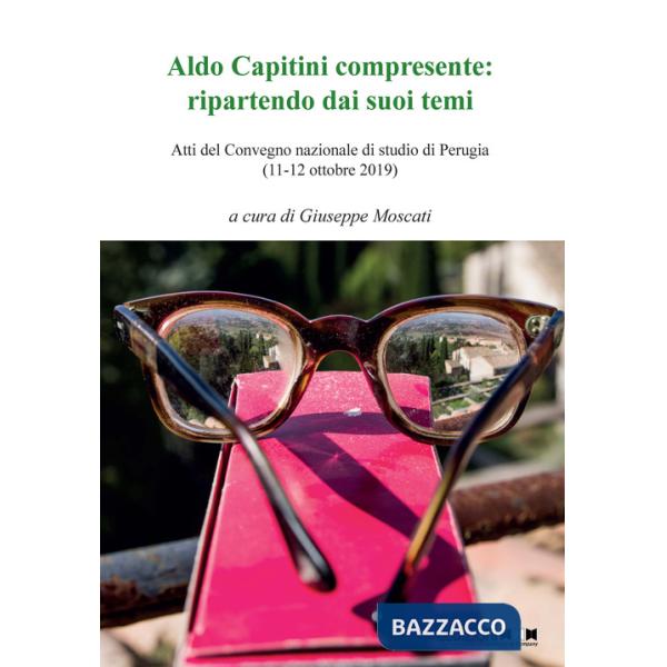 Aldo Capitini compresente: ripartendo dai suoi temi. Atti del Convegno (Perugia, 11-12 ottobre 2019)