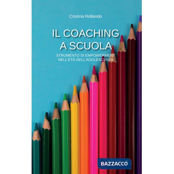 Coaching a scuola. Strumento di empowerment nell'età dell'adolescenza (Il)