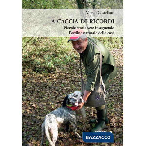 Caccia di ricordi. Piccole storie vere inseguendo l'ordine naturale delle cose (A)
