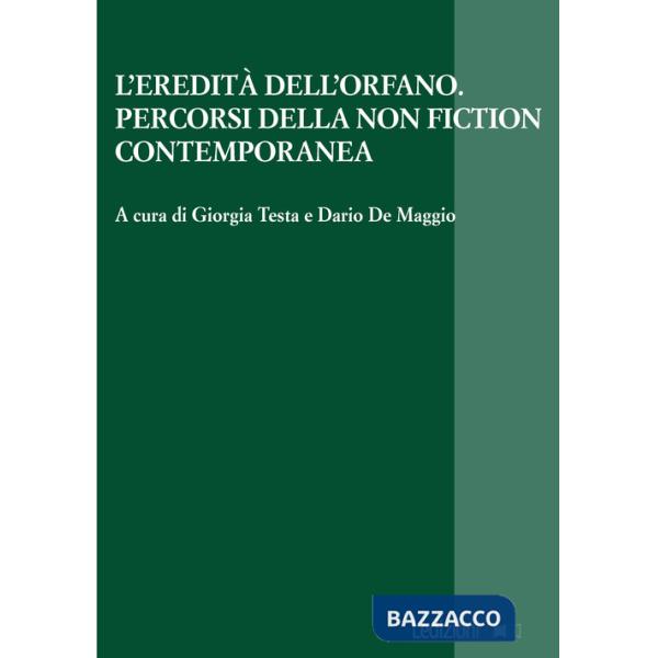 Eredità dell'orfano. Percorsi della non fiction contemporanea (L')