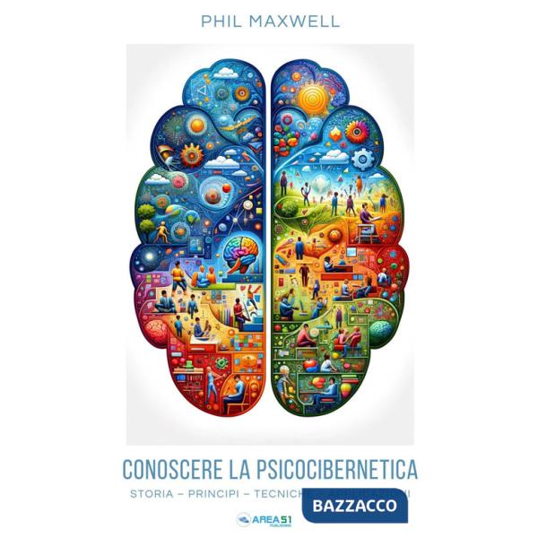Conoscere la psicocibernetica. Storia, principi, tecniche, applicazioni