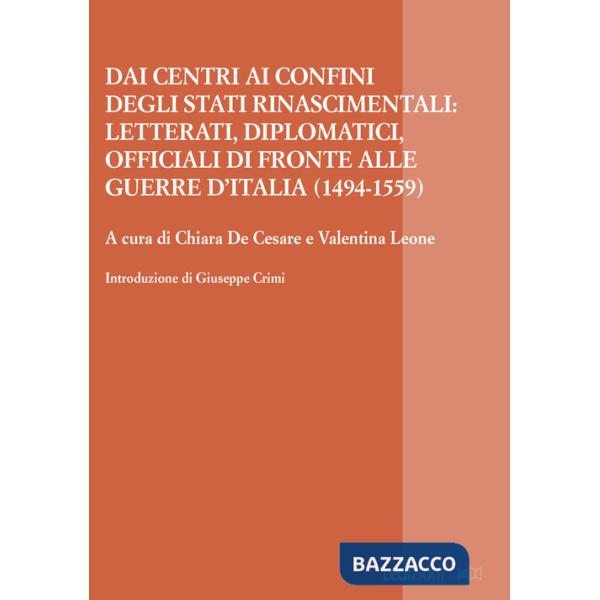 Dai centri ai confini degli stati rinascimentali: letterati, diplomatici, officiali di fronte alle guerre d'Italia (1494-1559)