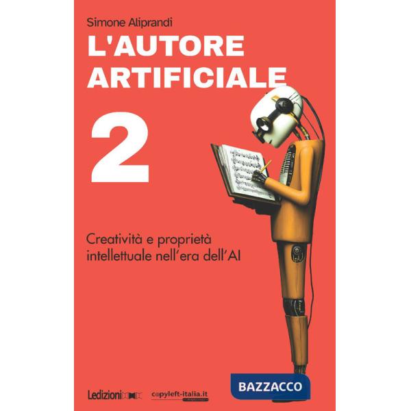 Autore artificiale. Creatività e proprietà intellettuale nell'era dell'AI (L'). Vol. 2