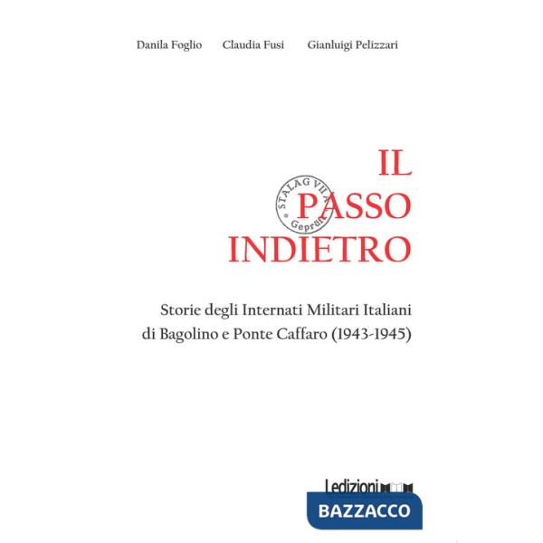 Passo indietro. Storie degli Internati Militari Italiani di Bagolino e Ponte Caffaro (1943-1945) (Il)