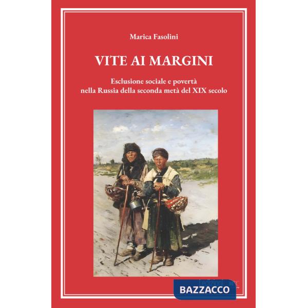 Vite ai margini. Esclusione sociale e povertà nella Russia della seconda metà del XIX secolo