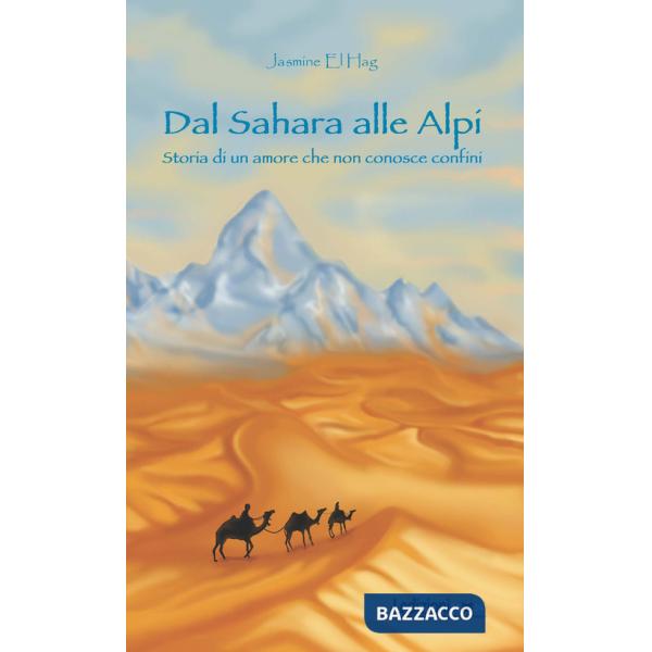 Sahara alle Alpi. Storia di un amore che non conosce confini (Dal)