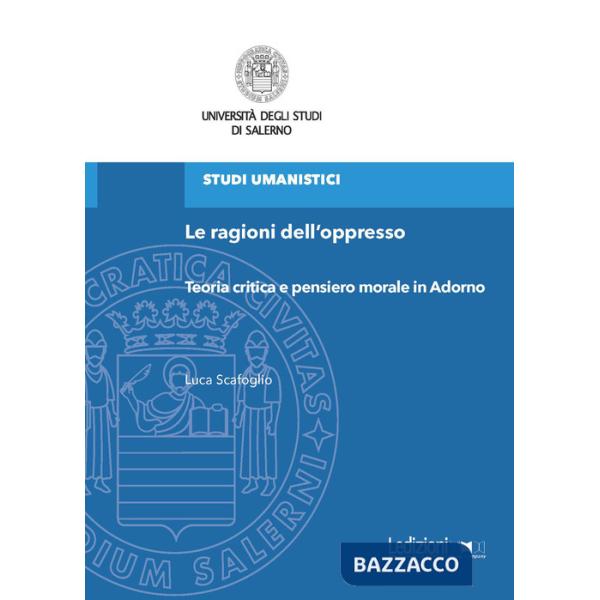 Ragioni dell'oppresso. Teoria critica e pensiero morale in Adorno (Le)