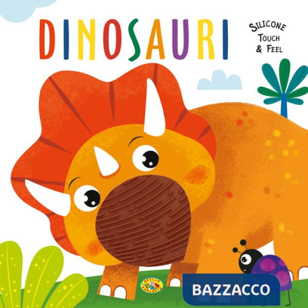 Dinosauri. Silicone touch & feel. Ediz. a colori