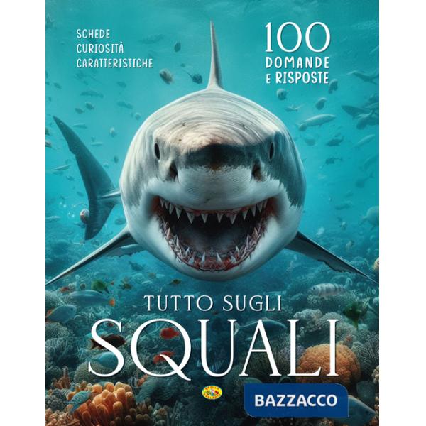 Tutto sugli squali. 100 domande e risposte. Ediz. a colori