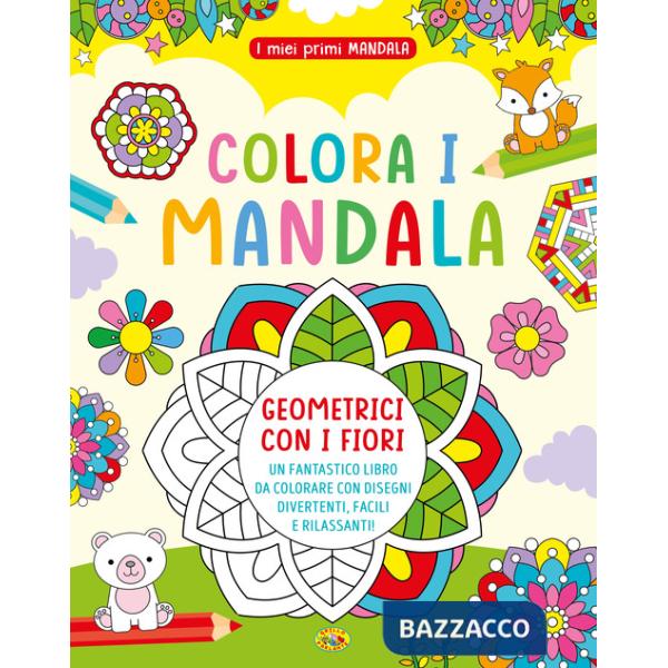 Colora i mandala geometrici con i fiori. I miei primi mandala. Ediz. a colori