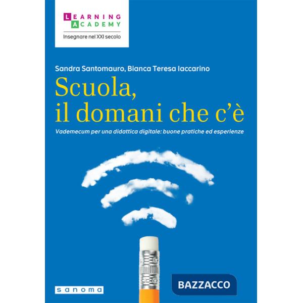 Scuola, il domani che c'è. Vademecum per una didattica digitale: buone pratiche ed esperienze