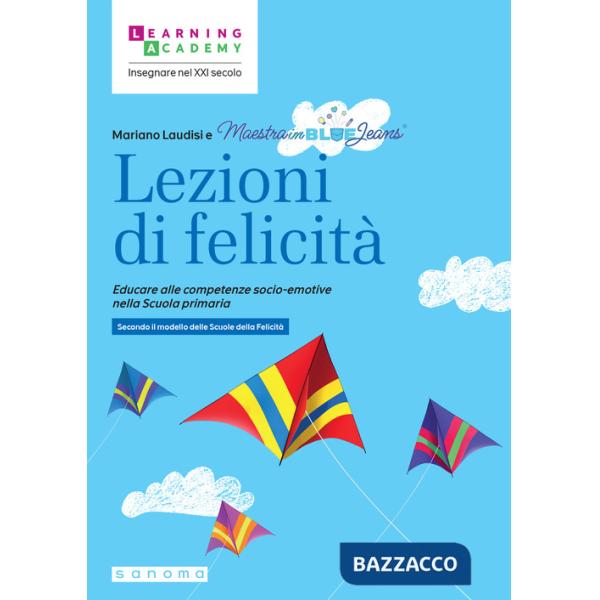 Lezioni di felicità. Educare alle competenze socio-emotive nella Scuola primaria. Secondo il modello delle Scuole della felicità