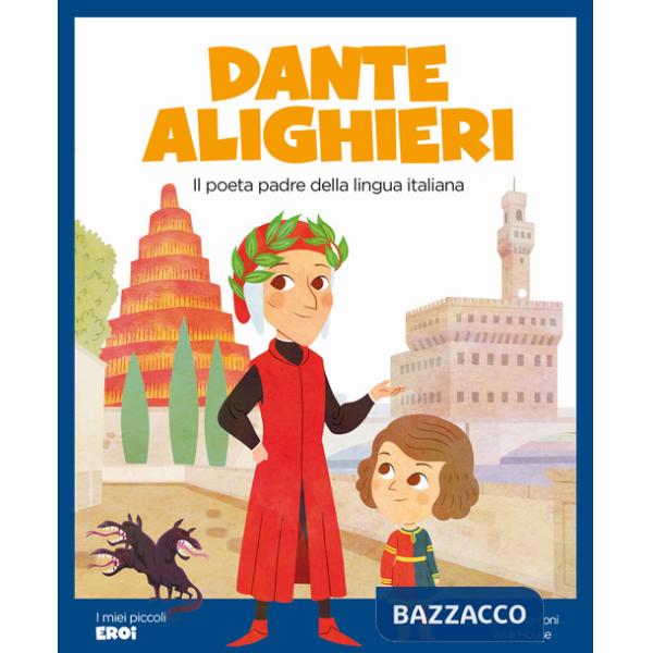 Dante Alighieri. Il poeta padre della lingua italiana. Ediz. a colori