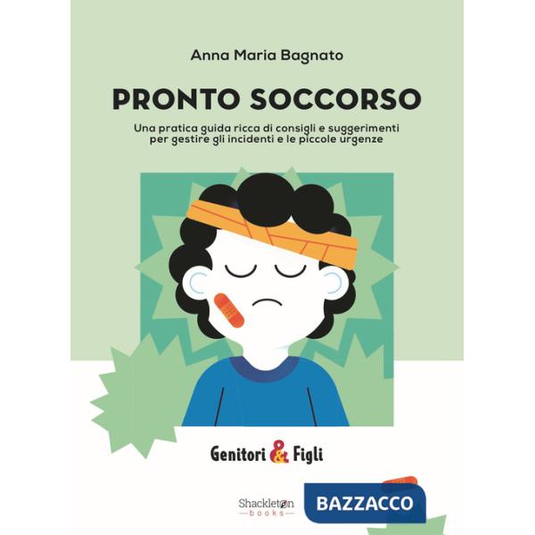 Pronto soccorso. Una pratica guida ricca di consigli e suggerimenti per gestire gli incidenti e le piccole urgenze