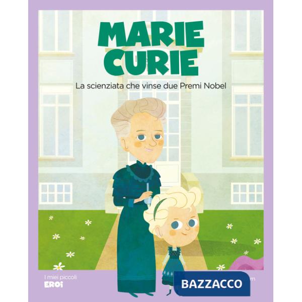 Marie Curie. La scienziata che vinse due premi Nobel. Ediz. illustrata