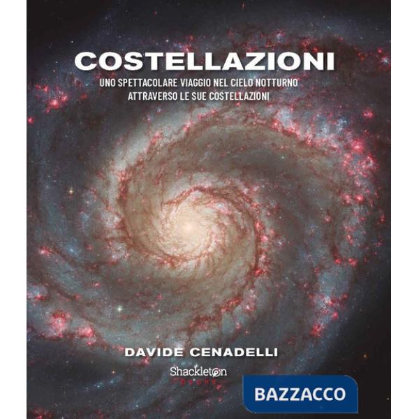 Costellazioni. Uno spettacolare viaggio nel cielo notturno attraverso le sue costellazioni. Ediz. a colori