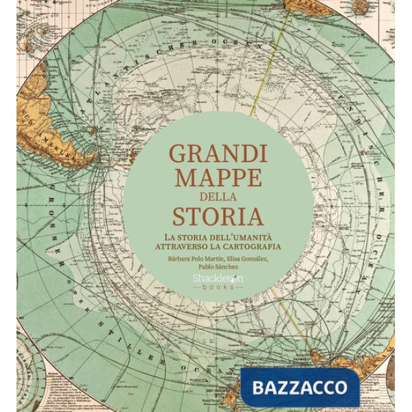 Grandi mappe della storia. La storia dell'umanità attraverso la cartografia. Ediz. a colori