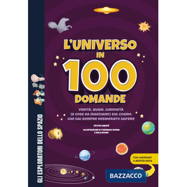 Universo in 100 domande. Verità, bugie, curiosità (e cose da marziani!) sul cosmo che hai sempre desiderato sapere. Ediz. a colo