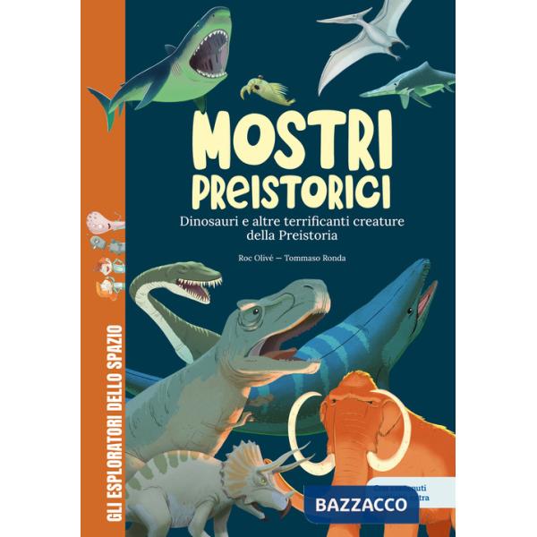 Mostri preistorici. Dinosauri e molto altro. Scopri le creature più terrificanti della storia! Con contenuti e attività extra. E