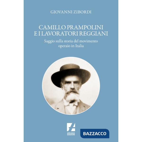 Camillo Prampolini e i lavoratori reggiani. Saggio sulla storia del movimento operaio in Italia