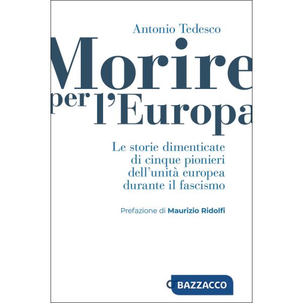 Morire per l'Europa. Le storie dimenticate di cinque pionieri dell'unità europea durante il fascismo