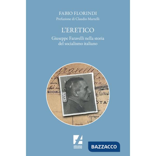Eretico. Giuseppe Faravelli nella storia del socialismo italiano (L')