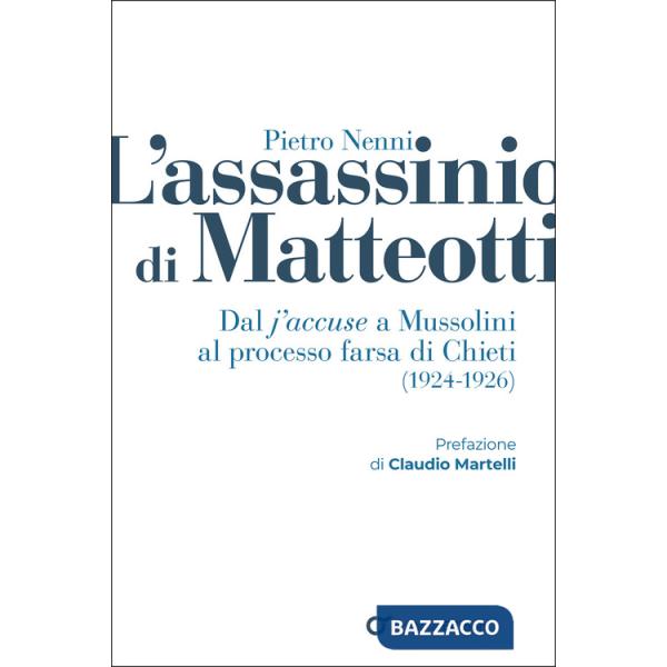 Assassinio di Matteotti. Dal j'accuse a Mussolini al processo farsa di Chieti (1924-1926) (L')