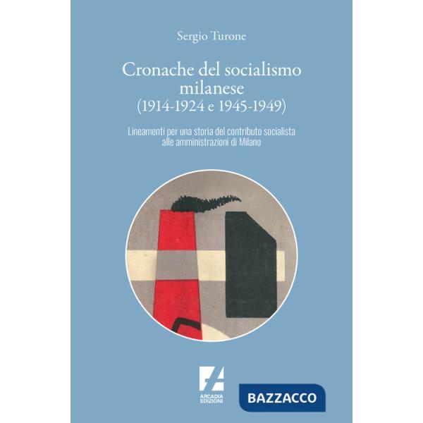 Cronache del socialismo milanese (1914-1924 e 1945-1949). Lineamenti per una storia del contributo socialista alle amministrazio