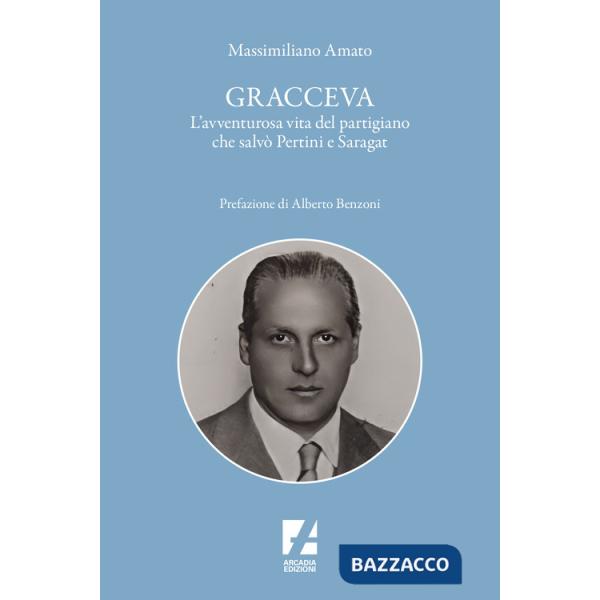 Gracceva. L'avventurosa vita del partigiano che salvò Pertini e Saragat