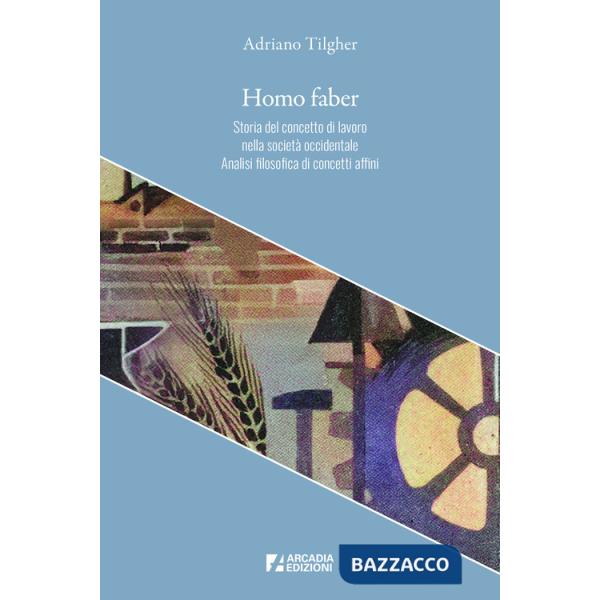 Homo faber. Storia del concetto di lavoro nella società occidentale. Analisi filosofica di concetti affini