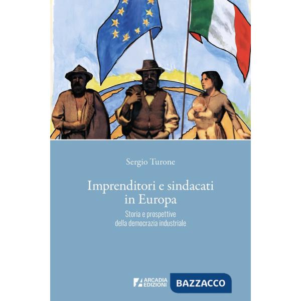 Imprenditori e sindacati in Europa. Storia e prospettive della democrazia industriale