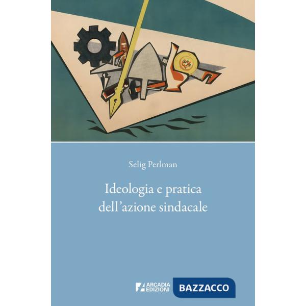 Ideologia e pratica dell'azione sindacale