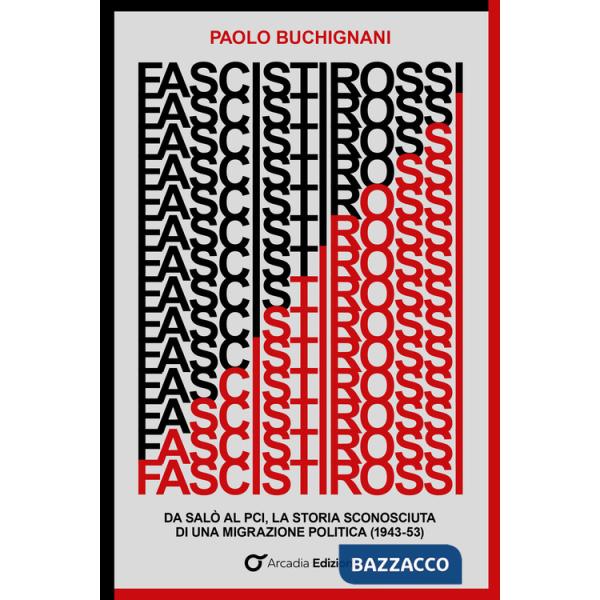 Fascisti rossi. Da Salò al PCI, la storia sconosciuta di una migrazione politica (1943-53)