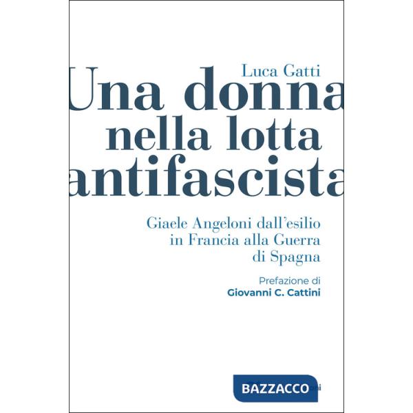 Donna nella lotta antifascista. Giaele Angeloni dall'esilio in Francia alla Guerra di Spagna (Una)