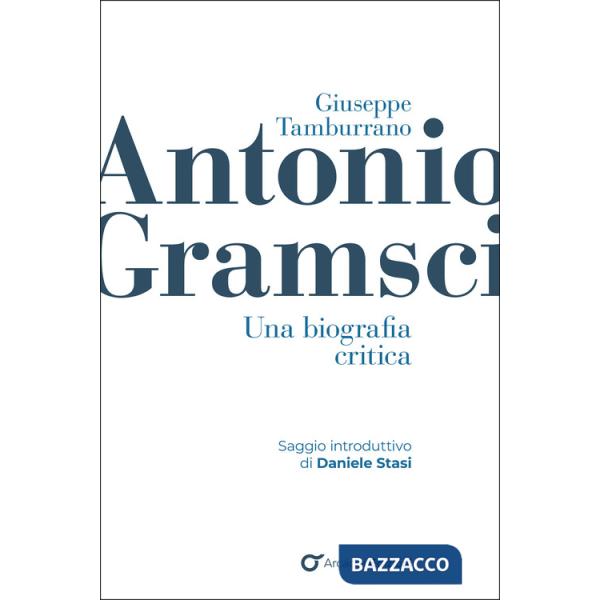 Antonio Gramsci. Una biografia critica